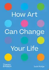 HOW ART CAN CHANGE YOUR LIFE