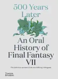 500 YEARS LATER: AN ORAL HISTORY OF FINAL FANTASY VII