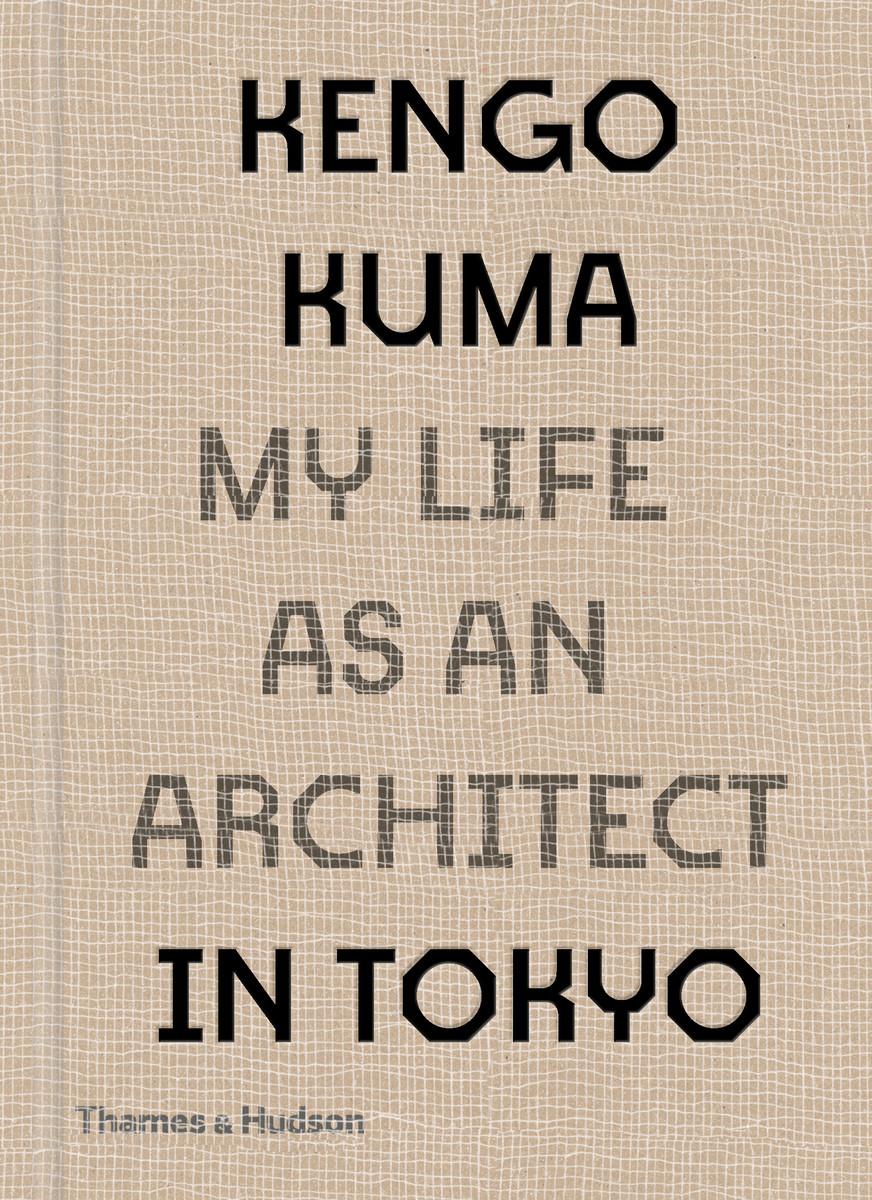 KENGO KUMA: MY LIFE AS AN ARCHITECT IN TOKYO