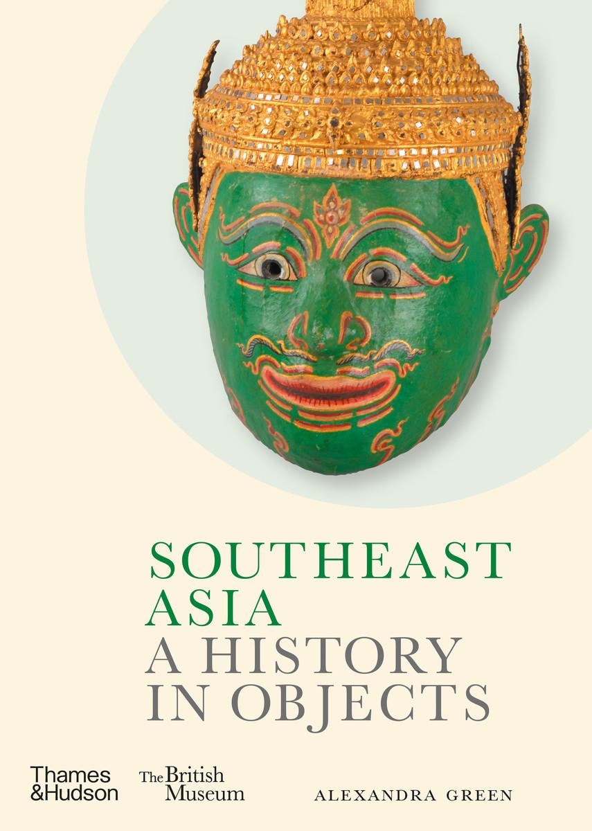 SOUTHEAST ASIA: A HISTORY IN OBJECTS (BRITISH MUSEUM)