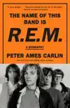 THE NAME OF THIS BAND IS R.E.M.: A BIOGRAPHY