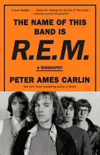 THE NAME OF THIS BAND IS R.E.M.: A BIOGRAPHY