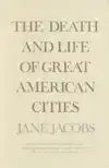 THE DEATH AND LIFE OF GREAT AMERICAN CITIES