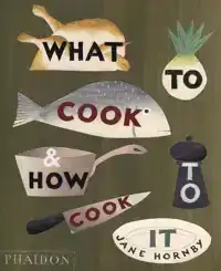 WHAT TO COOK AND HOW TO COOK IT