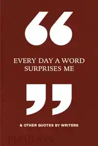 EVERY DAY A WORD SURPRISES ME & OTHER QUOTES BY WRITERS