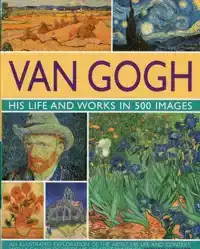 VAN GOGH: HIS LIFE AND WORKS IN 500 IMAGES