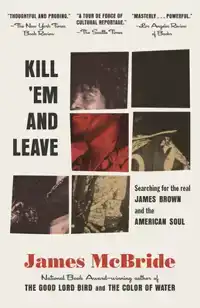 KILL 'EM AND LEAVE: SEARCHING FOR JAMES BROWN AND THE AMERIC