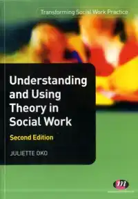 UNDERSTANDING AND USING THEORY IN SOCIAL WORK