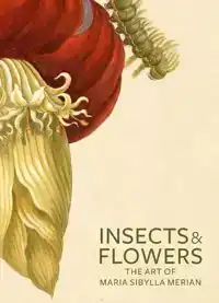 INSECTS AND FLOWERS - THE ART OF MARIA SIBYLLA MERIAN