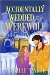 Accidentally Wedded to a Werewolf