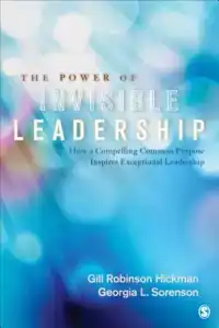 THE POWER OF INVISIBLE LEADERSHIP: HOW A COMPELLING COMMON P