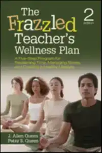 THE FRAZZLED TEACHER S WELLNESS PLAN: A FIVE-STEP PROGRAM FO