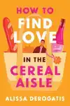 HOW TO FIND LOVE IN THE CEREAL AISLE