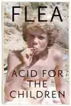 ACID FOR THE CHILDREN - THE AUTOBIOGRAPHY OF FLEA, THE RED H
