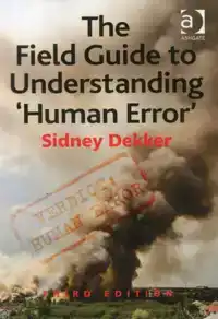 THE FIELD GUIDE TO UNDERSTANDING 'HUMAN ERROR'