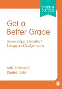 GET A BETTER GRADE: SEVEN STEPS TO EXCELLENT ESSAYS AND ASSI