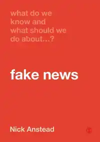 WHAT DO WE KNOW AND WHAT SHOULD WE DO ABOUT FAKE NEWS?