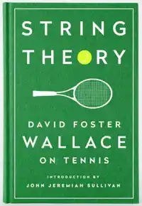STRING THEORY: DAVID FOSTER WALLACE ON TENNIS