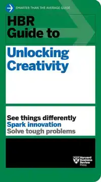 HBR GUIDE TO UNLOCKING CREATIVITY