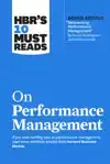 HBR'S 10 MUST READS ON PERFORMANCE MANAGEMENT