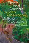 Plants and Animals in Latin American Cultural Production