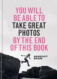 YOU WILL BE ABLE TO TAKE GREAT PHOTOS BY THE END OF THIS BOO