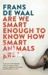 ARE WE SMART ENOUGH TO KNOW HOW SMART ANIMALS ARE?