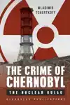 THE CRIME OF CHERNOBYL - THE NUCLEAR GOULAG