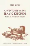 ADVENTURES IN THE SLAVIC KITCHEN: A BOOK OF ESSAYS WITH RECI