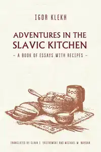 ADVENTURES IN THE SLAVIC KITCHEN: A BOOK OF ESSAYS WITH RECI