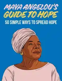 MAYA ANGELOU'S GUIDE TO HOPE