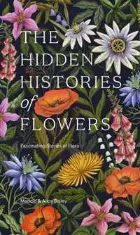 THE HIDDEN HISTORIES OF FLOWERS