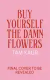 BUY YOURSELF THE DAMN FLOWERS