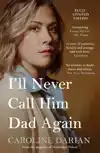 I'LL NEVER CALL HIM DAD AGAIN: BY THE DAUGHTER OF DOMINIQUE