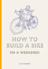 HOW TO BUILD A BIKE (IN A WEEKEND)