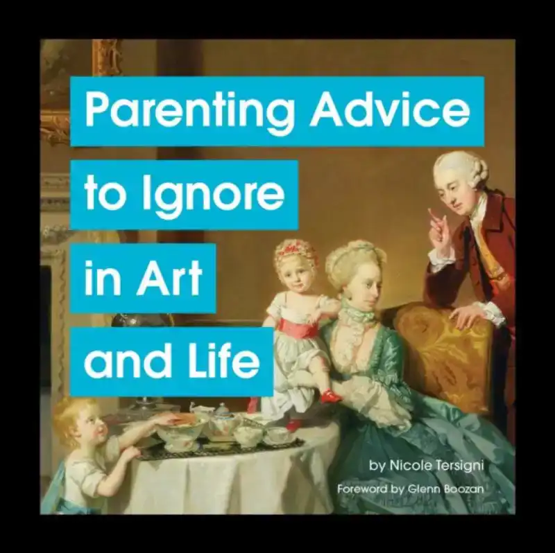 PARENTING ADVICE TO IGNORE IN ART AND LIFE