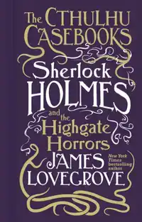 CTHULHU CASEBOOKS - SHERLOCK HOLMES AND THE HIGHGATE HORRORS