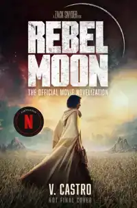 REBEL MOON PART ONE - A CHILD OF FIRE: THE OFFICIAL NOVELIZA