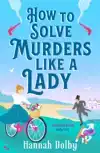 HOW TO SOLVE MURDERS LIKE A LADY