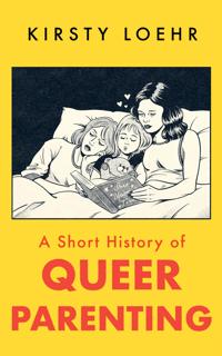 A SHORT HISTORY OF QUEER PARENTING