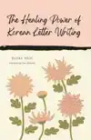 THE HEALING POWER OF KOREAN LETTER WRITING