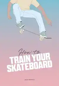 HOW TO TRAIN YOUR SKATEBOARD