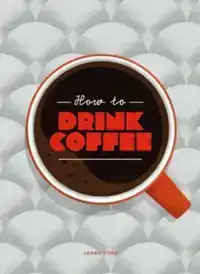 HOW TO DRINK COFFEE