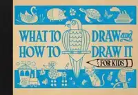 WHAT TO DRAW AND HOW TO DRAW IT FOR KIDS