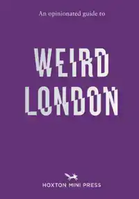 AN OPINIONATED GUIDE TO WEIRD LONDON