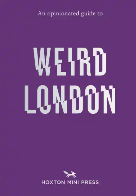AN OPINIONATED GUIDE TO WEIRD LONDON
