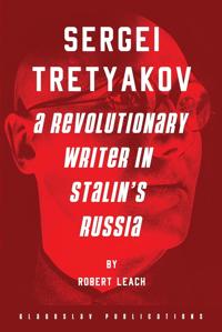 SERGEI TRETYAKOV: A REVOLUTIONARY WRITER IN STALIN'S RUS
