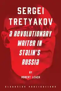 SERGEI TRETYAKOV: A REVOLUTIONARY WRITER IN STALIN'S RUS