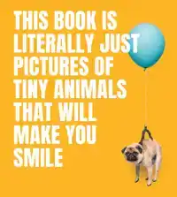 THIS BOOK IS LITERALLY JUST PICTURES OF TINY ANIMALS THAT WI