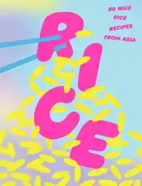 RICE: 80 NICE RICE RECIPES FROM ASIA